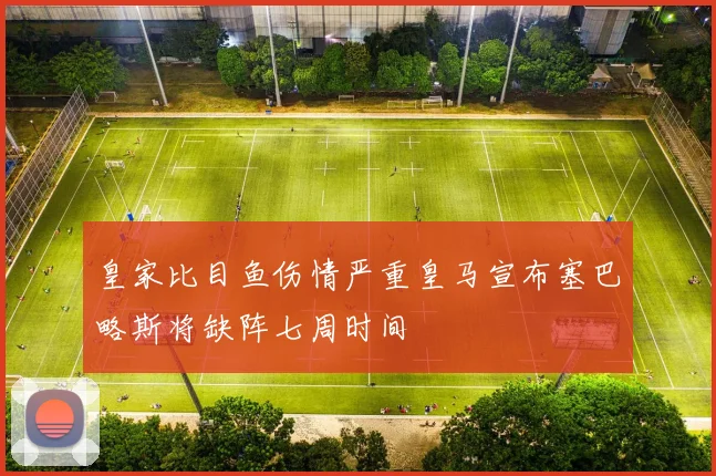 皇家比目鱼伤情严重皇马宣布塞巴略斯将缺阵七周时间