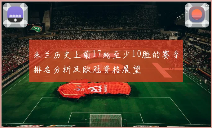 米兰历史上前17轮至少10胜的赛季排名分析及欧冠资格展望