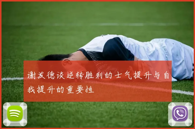 谢泼德谈逆转胜利的士气提升与自我提升的重要性