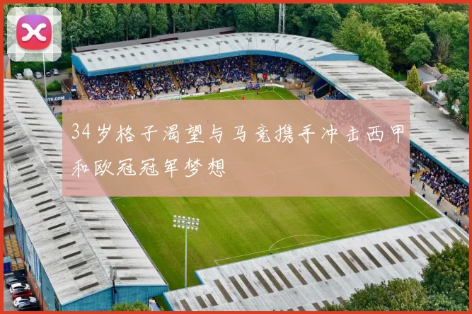 34岁格子渴望与马竞携手冲击西甲和欧冠冠军梦想